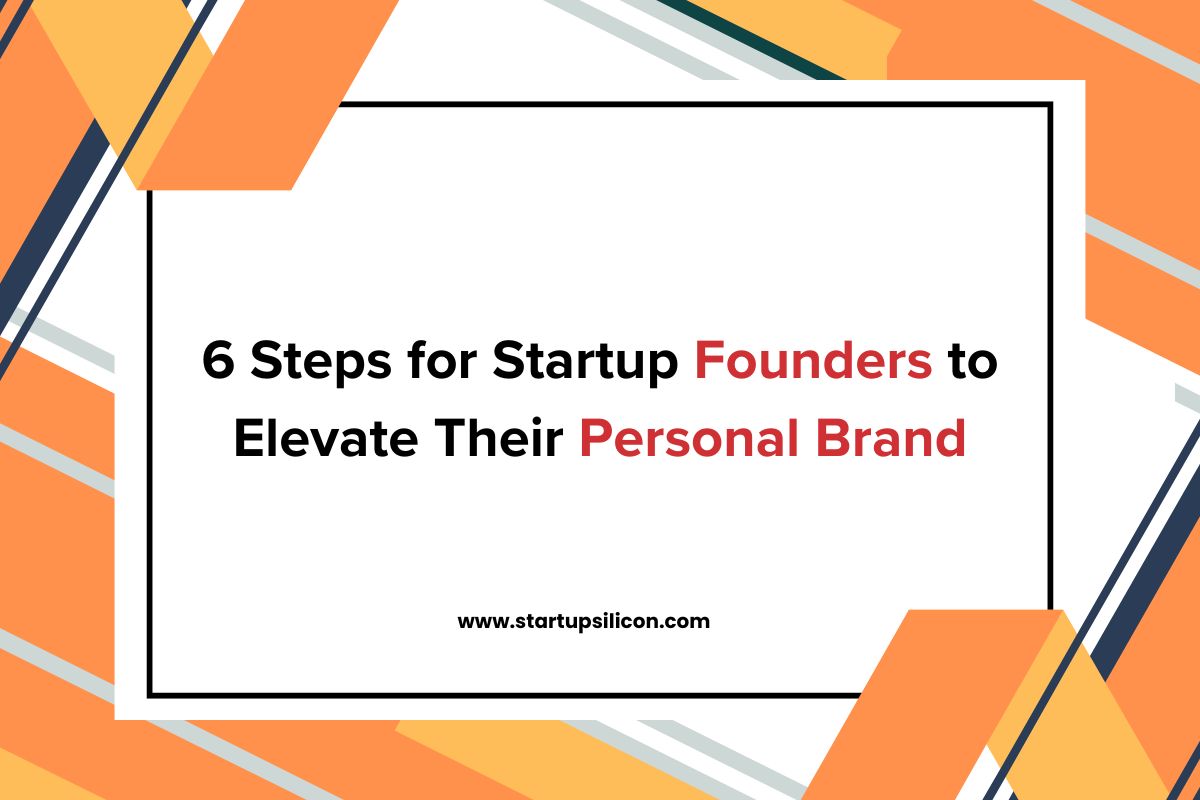 6 Steps for Startup Founders to Elevate Their Personal Brand